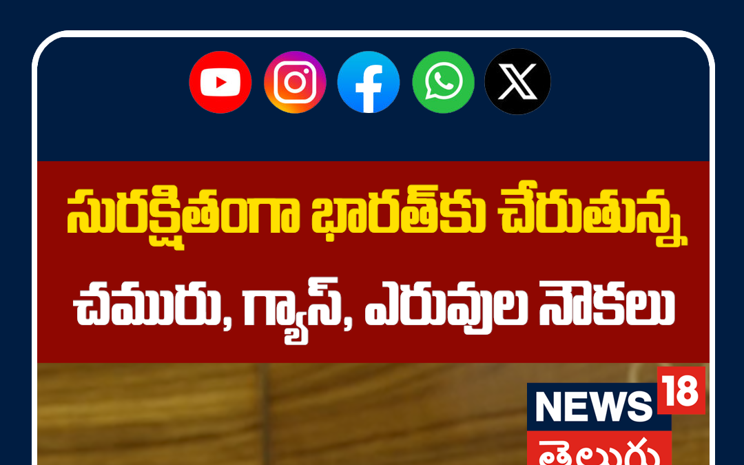 Special Efforts to Ensure Safe Arrival of Ships | భారత్కు చేరుతున్న చమురు, గ్యాస్, ఎరువుల నౌకలు